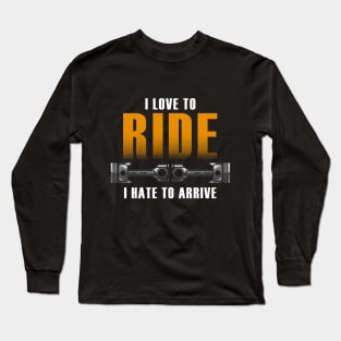 I love to ride. I hate to arrive Long Sleeve T-Shirt